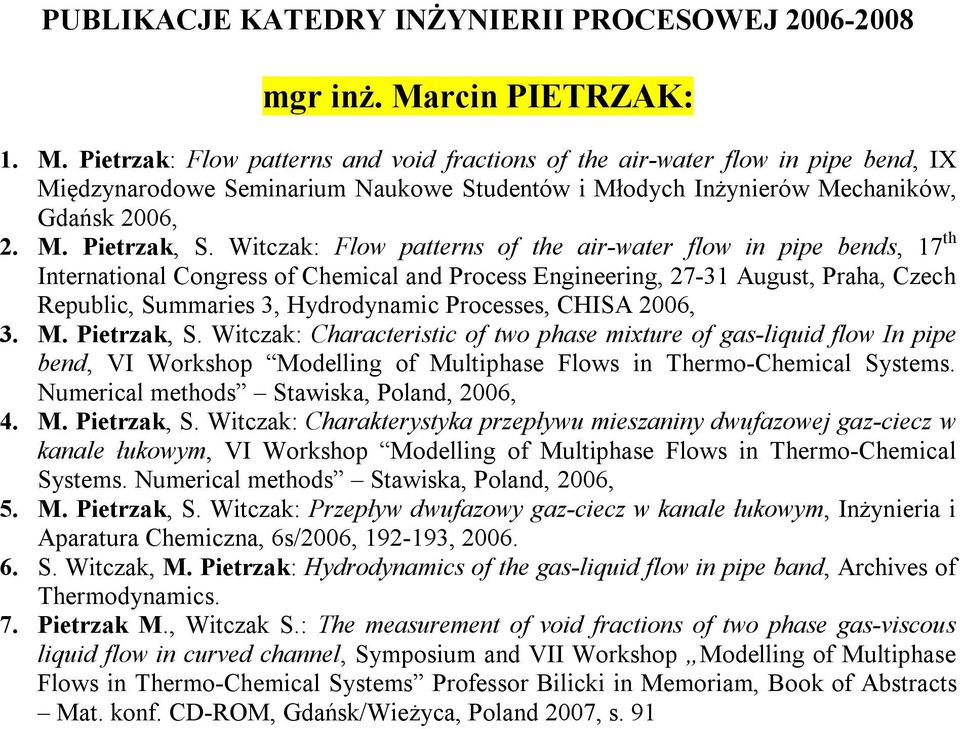 Witczak: Flow patterns of the air-water flow in pipe bends, 17 th International Congress of Chemical and Process Engineering, 27-31 August, Praha, Czech Republic, Summaries 3, Hydrodynamic Processes,