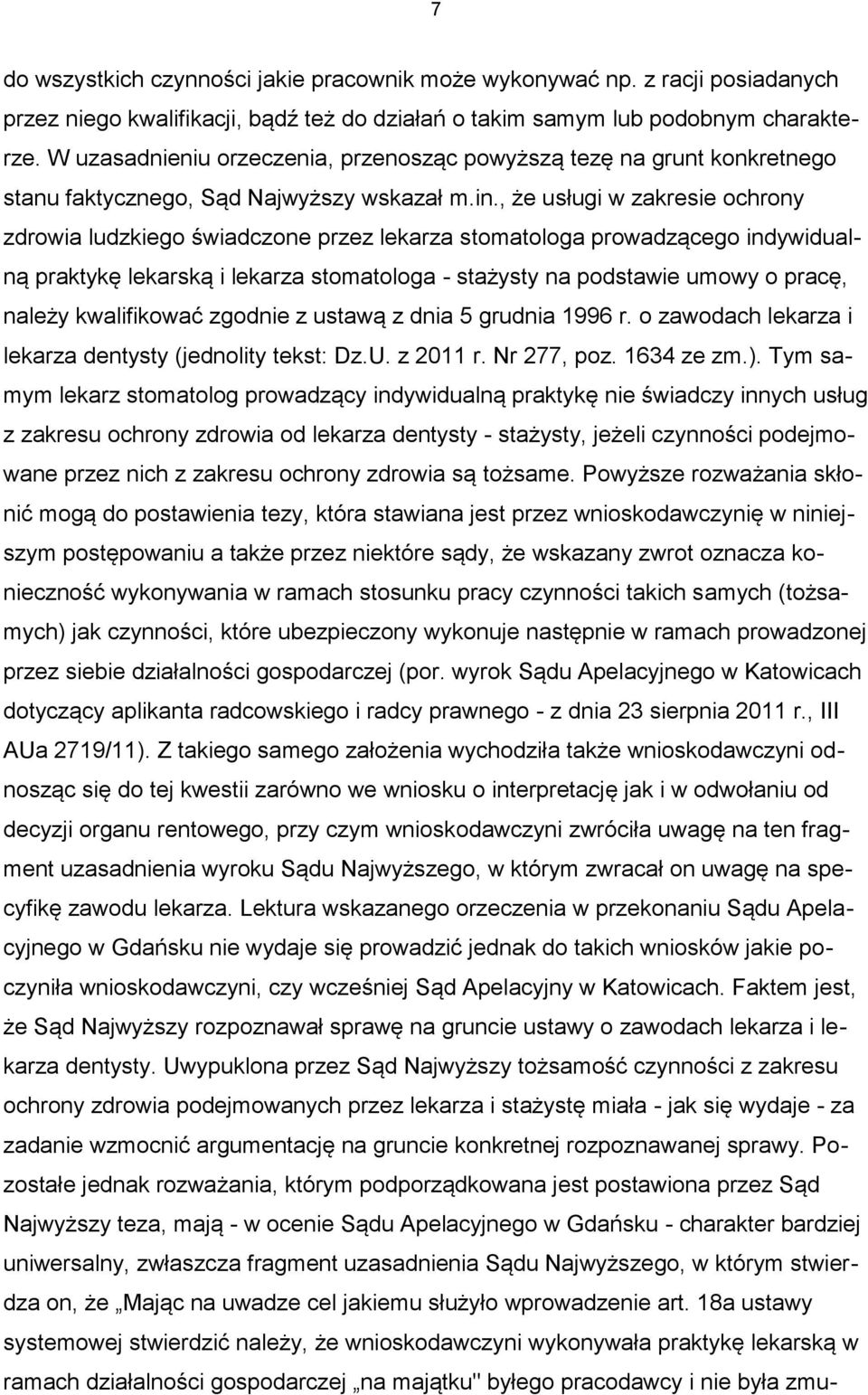 , że usługi w zakresie ochrony zdrowia ludzkiego świadczone przez lekarza stomatologa prowadzącego indywidualną praktykę lekarską i lekarza stomatologa - stażysty na podstawie umowy o pracę, należy