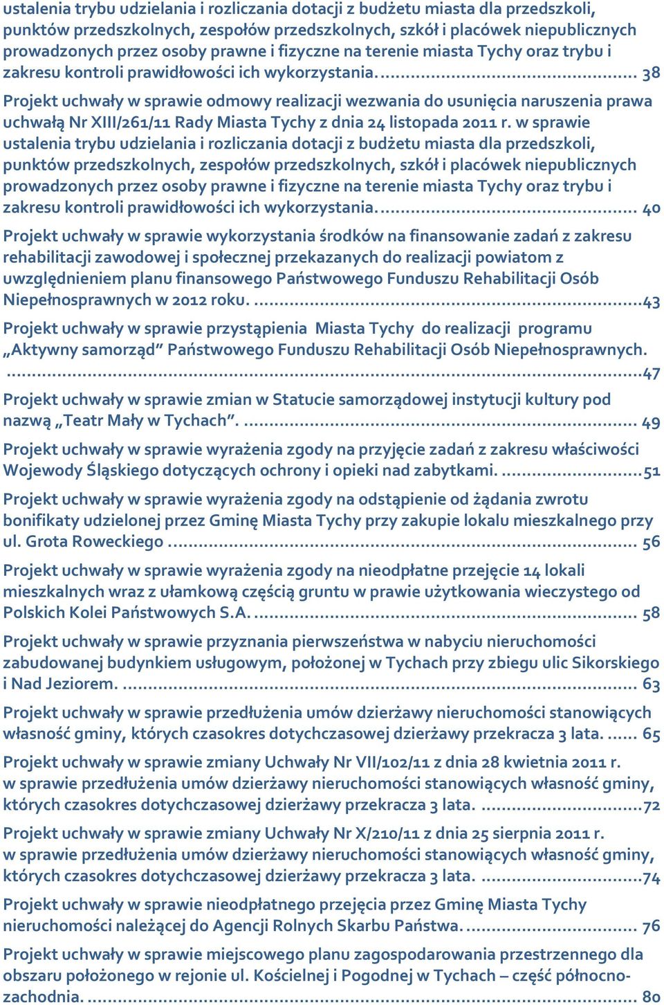 ... 38 Projekt uchwały w sprawie odmowy realizacji wezwania do usunięcia naruszenia prawa uchwałą Nr XIII/261/11 Rady Miasta Tychy z dnia 24 listopada 2011 r. w sprawie  .