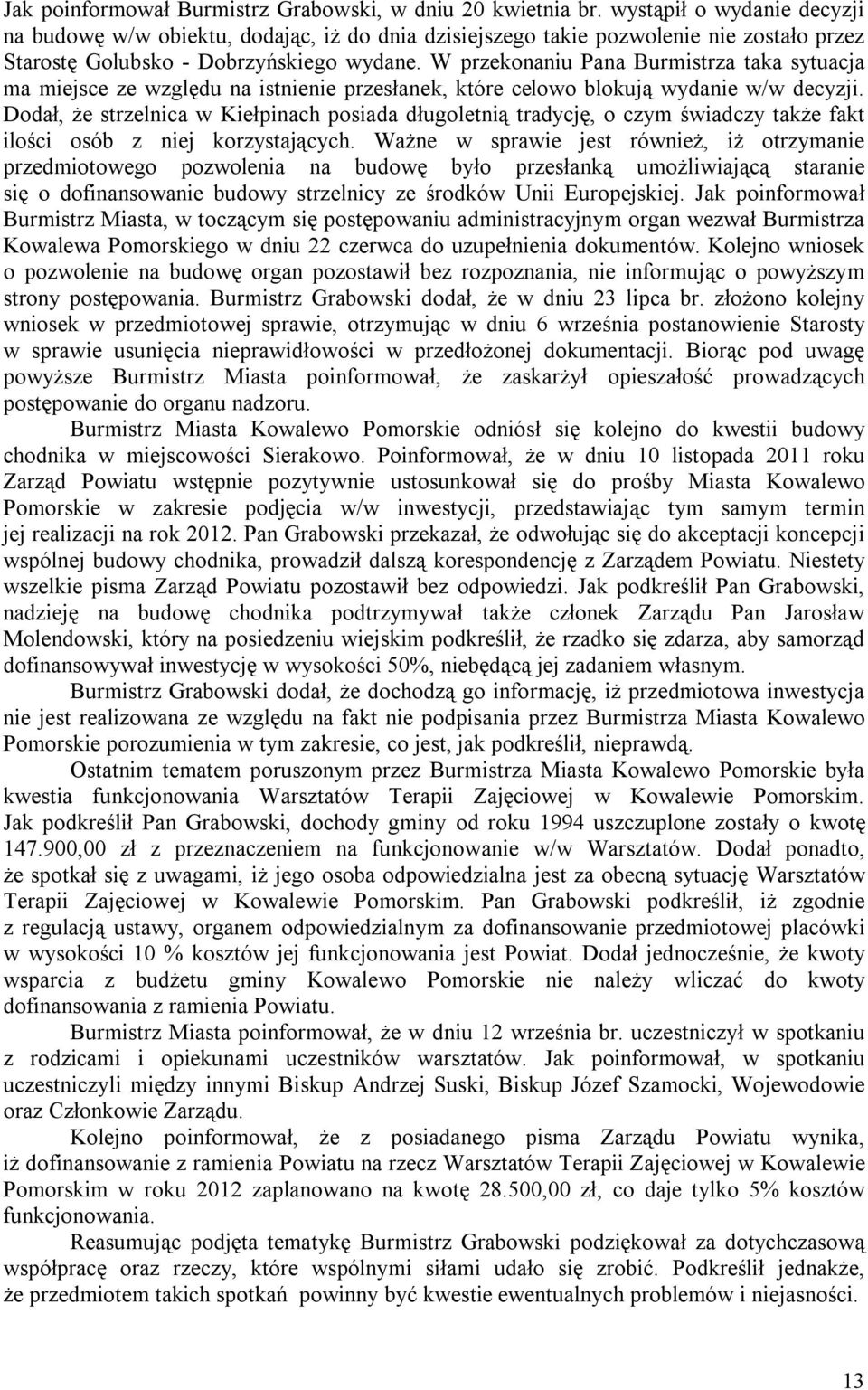 W przekonaniu Pana Burmistrza taka sytuacja ma miejsce ze względu na istnienie przesłanek, które celowo blokują wydanie w/w decyzji.