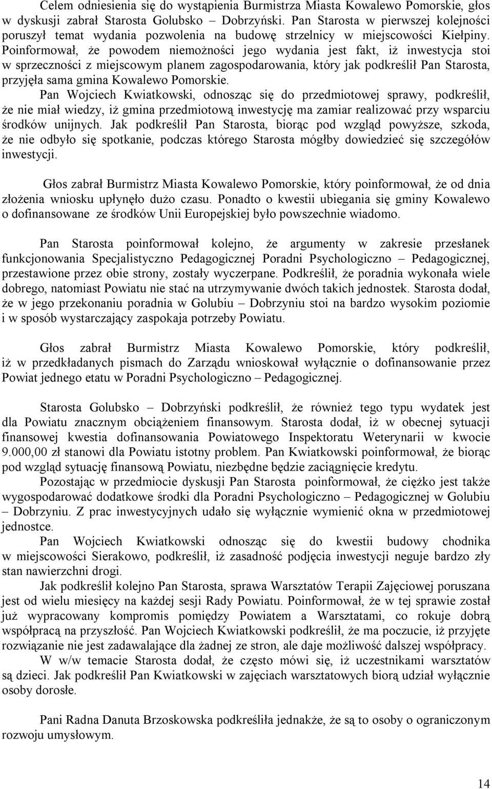 Poinformował, że powodem niemożności jego wydania jest fakt, iż inwestycja stoi w sprzeczności z miejscowym planem zagospodarowania, który jak podkreślił Pan Starosta, przyjęła sama gmina Kowalewo