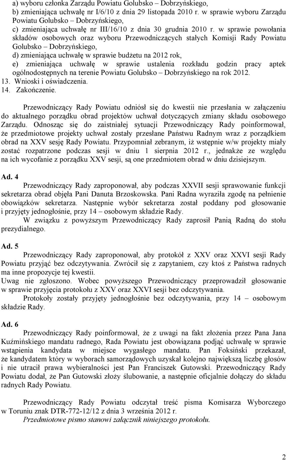 w sprawie powołania składów osobowych oraz wyboru Przewodniczących stałych Komisji Rady Powiatu Golubsko Dobrzyńskiego, d) zmieniająca uchwałę w sprawie budżetu na 2012 rok, e) zmieniająca uchwałę w
