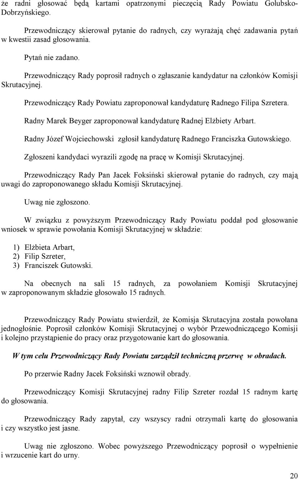 Radny Marek Beyger zaproponował kandydaturę Radnej Elżbiety Arbart. Radny Józef Wojciechowski zgłosił kandydaturę Radnego Franciszka Gutowskiego.