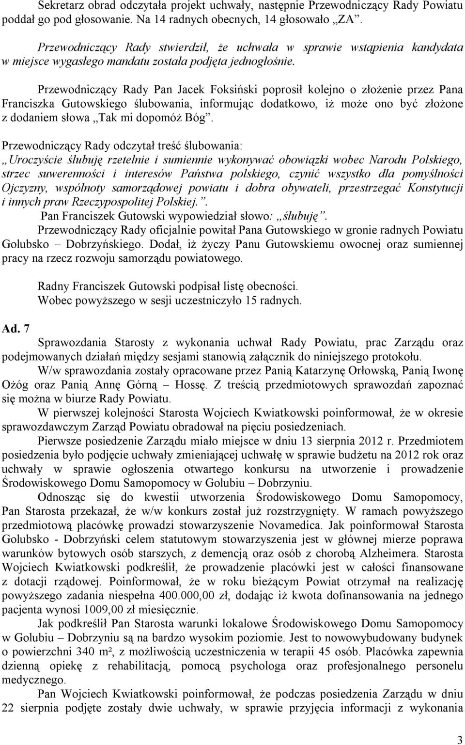 Przewodniczący Rady Pan Jacek Foksiński poprosił kolejno o złożenie przez Pana Franciszka Gutowskiego ślubowania, informując dodatkowo, iż może ono być złożone z dodaniem słowa Tak mi dopomóż Bóg.