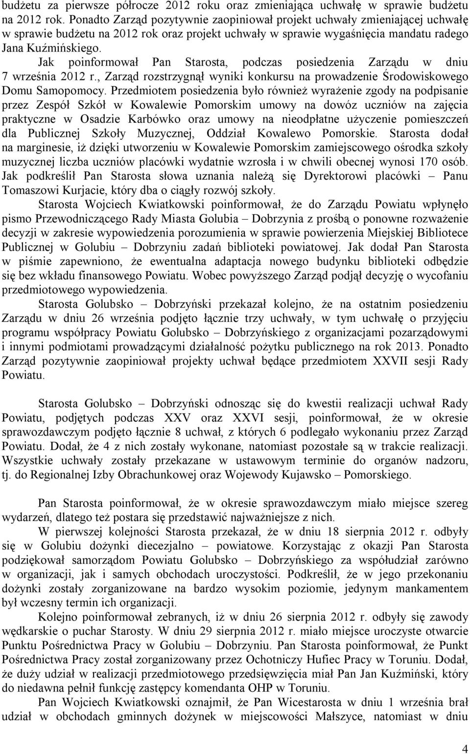 Jak poinformował Pan Starosta, podczas posiedzenia Zarządu w dniu 7 września 2012 r., Zarząd rozstrzygnął wyniki konkursu na prowadzenie Środowiskowego Domu Samopomocy.