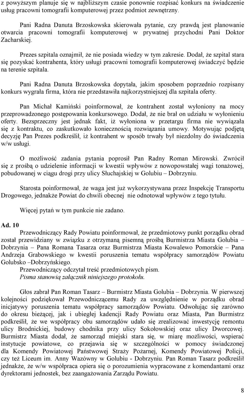 Prezes szpitala oznajmił, że nie posiada wiedzy w tym zakresie. Dodał, że szpital stara się pozyskać kontrahenta, który usługi pracowni tomografii komputerowej świadczyć będzie na terenie szpitala.