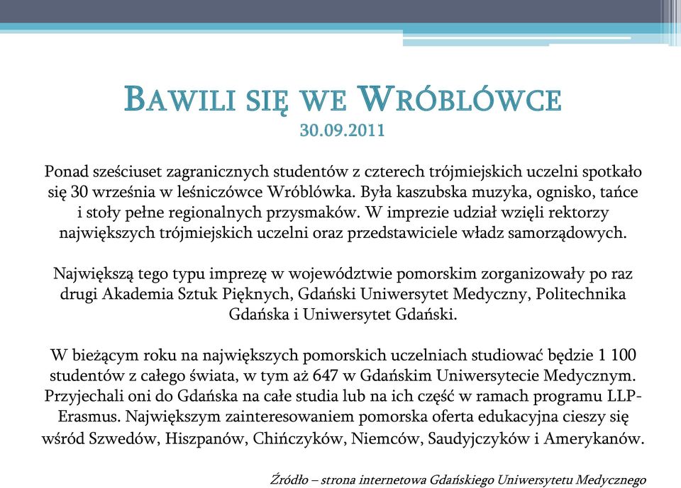 Największą tego typu imprezę w województwie pomorskim zorganizowały po raz drugi Akademia Sztuk Pięknych, Gdański Uniwersytet Medyczny, Politechnika Gdańska i Uniwersytet Gdański.