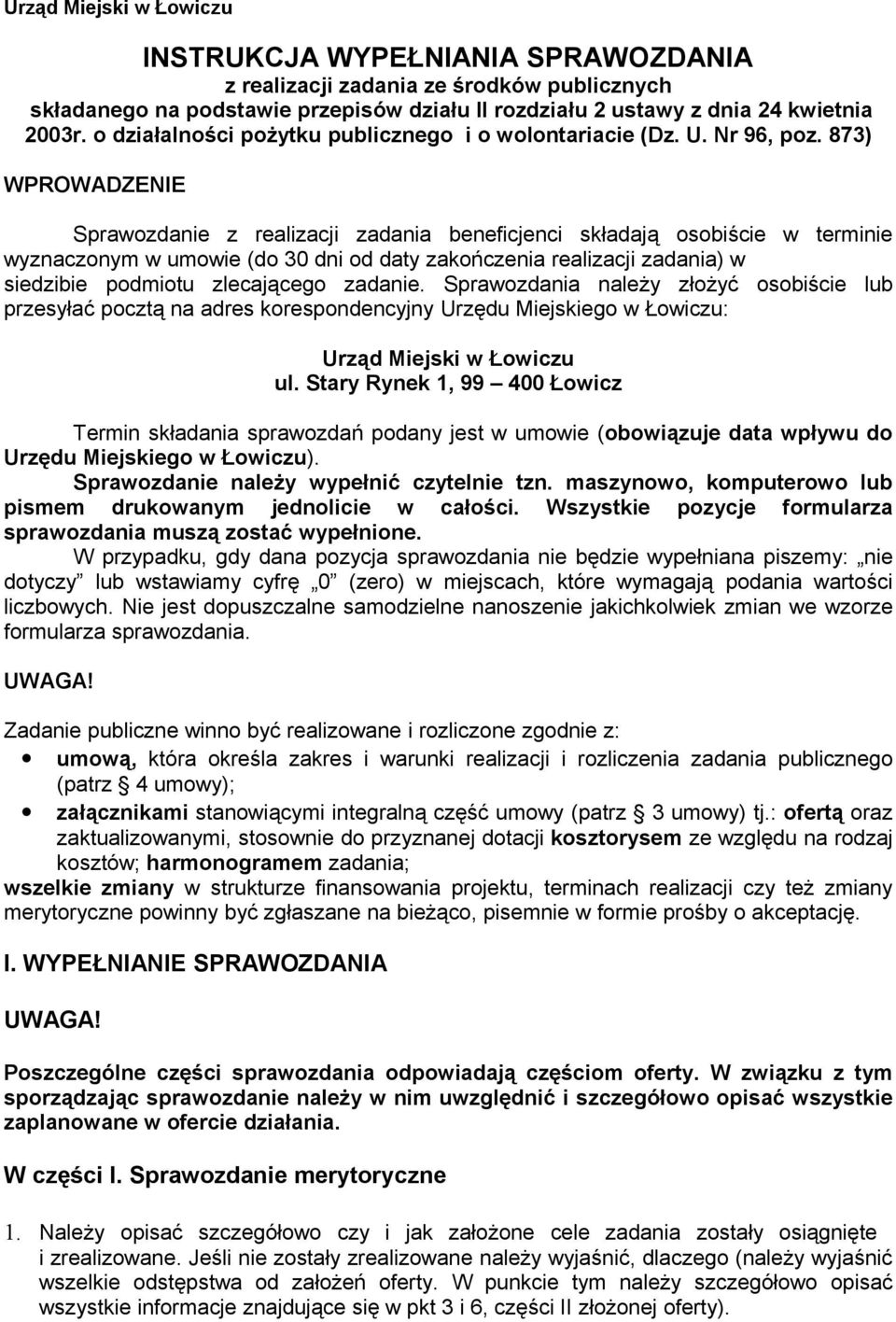 873) WPROWADZENIE Sprawozdanie z realizacji zadania beneficjenci składają osobiście w terminie wyznaczonym w umowie (do 30 dni od daty zakończenia realizacji zadania) w siedzibie podmiotu zlecającego