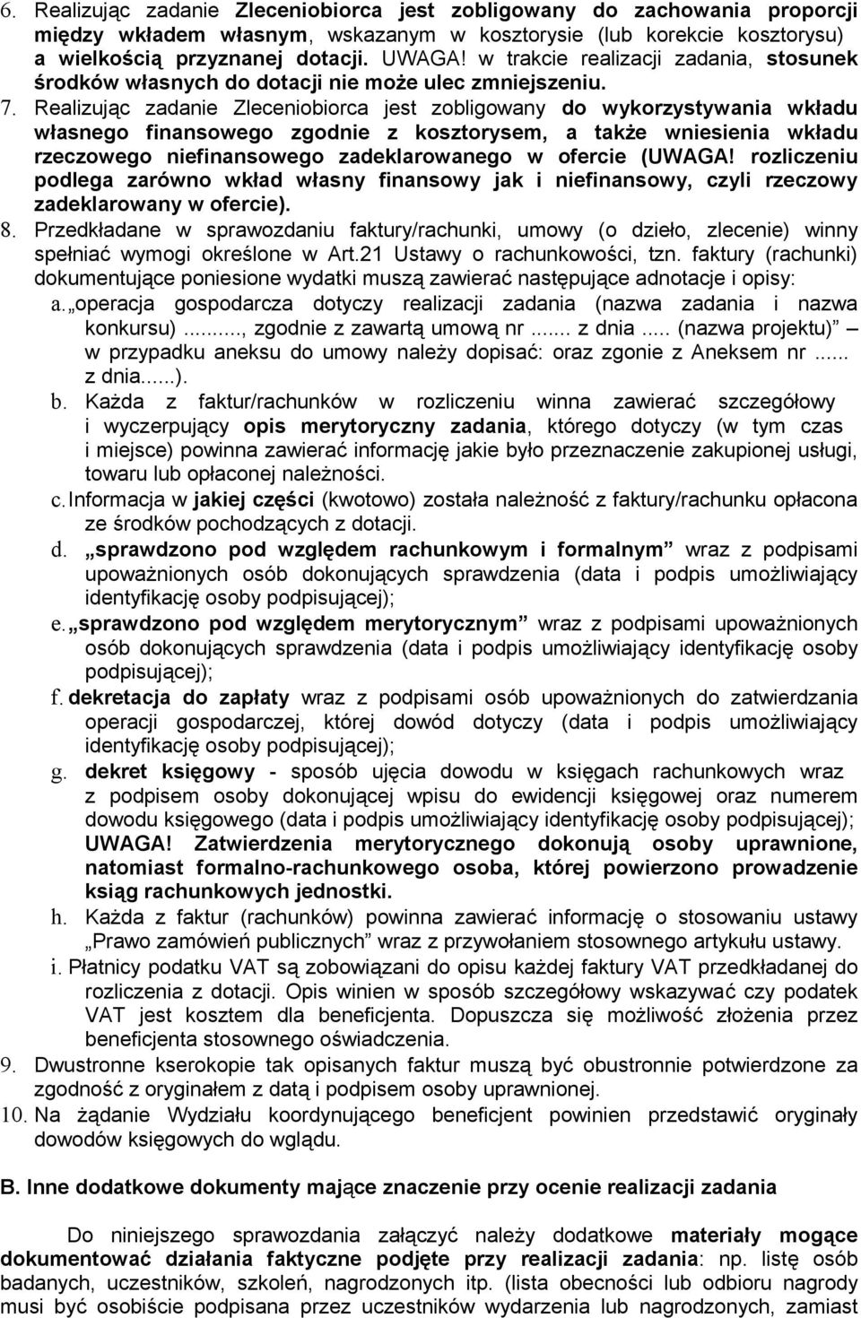 Realizując zadanie Zleceniobiorca jest zobligowany do wykorzystywania wkładu własnego finansowego zgodnie z kosztorysem, a także wniesienia wkładu rzeczowego niefinansowego zadeklarowanego w ofercie