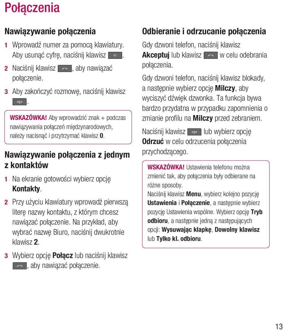 Nawiązywanie połączenia z jednym z kontaktów 1 Na ekranie gotowości wybierz opcję Kontakty. 2 Przy użyciu klawiatury wprowadź pierwszą literę nazwy kontaktu, z którym chcesz nawiązać połączenie.