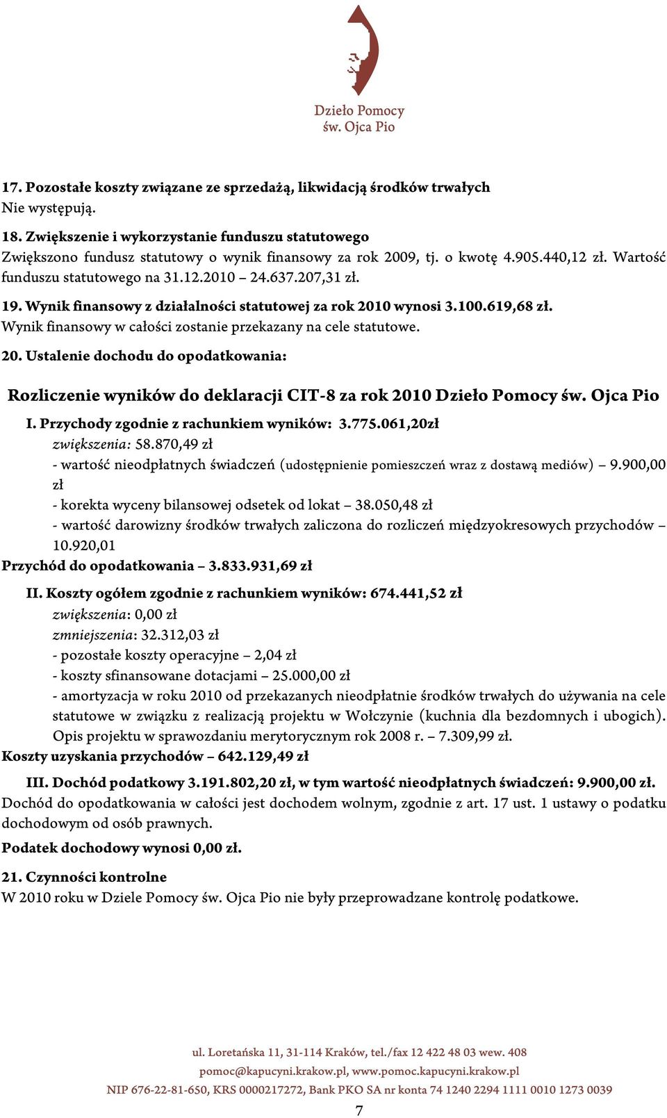 Wynik finansowy w całości zostanie przekazany na cele statutowe. 20. Ustalenie dochodu do opodatkowania: Rozliczenie wyników do deklaracji CIT-8 za rok 2010 Dzieło Pomocy św. Ojca Pio I.