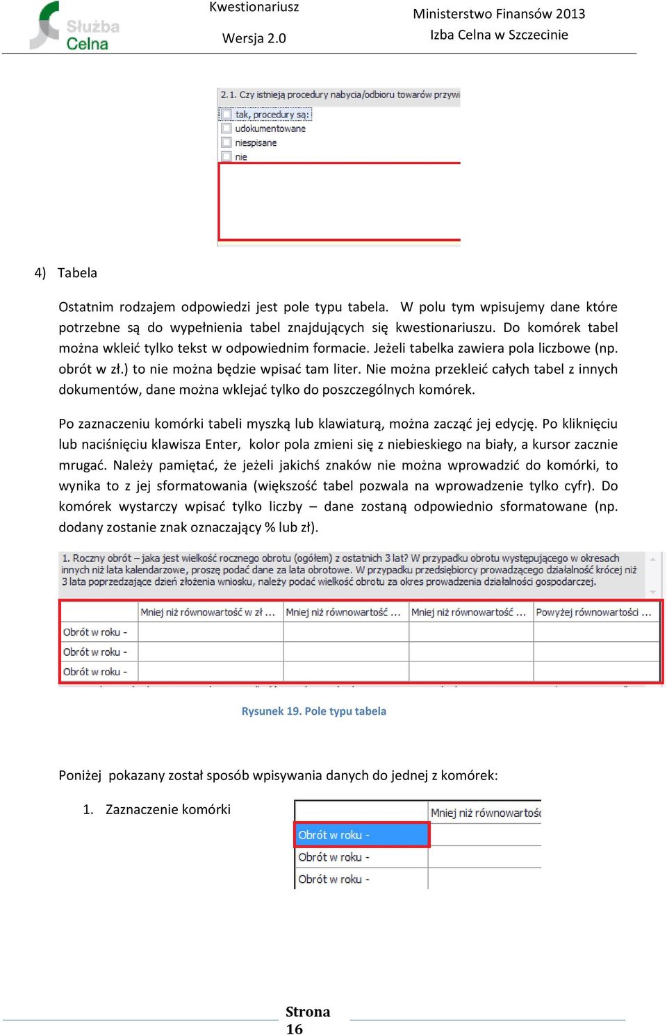 Nie można przekleić całych tabel z innych dokumentów, dane można wklejać tylko do poszczególnych komórek. Po zaznaczeniu komórki tabeli myszką lub klawiaturą, można zacząć jej edycję.