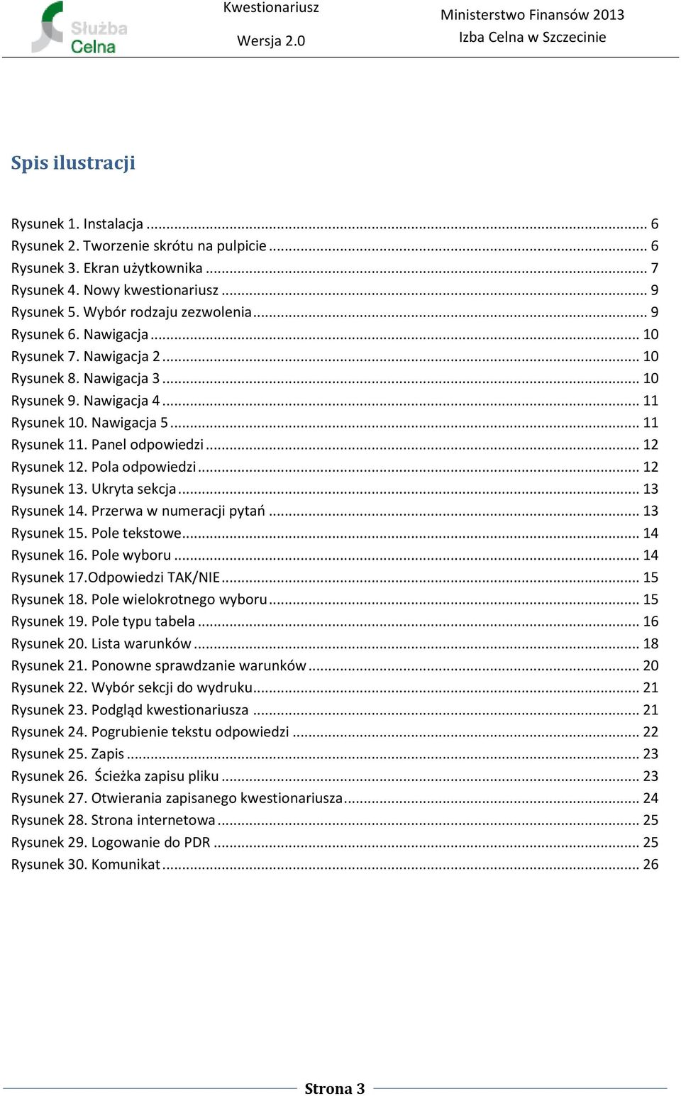 Pola odpowiedzi... 12 Rysunek 13. Ukryta sekcja... 13 Rysunek 14. Przerwa w numeracji pytań... 13 Rysunek 15. Pole tekstowe... 14 Rysunek 16. Pole wyboru... 14 Rysunek 17.Odpowiedzi TAK/NIE.