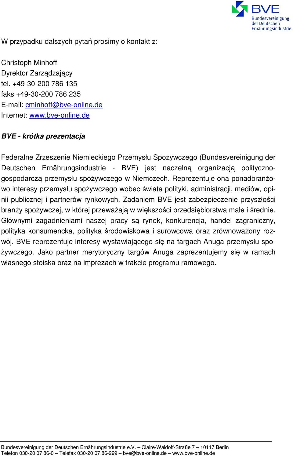 de BVE - krótka prezentacja Federalne Zrzeszenie Niemieckiego Przemysłu Spożywczego (Bundesvereinigung der Deutschen Ernährungsindustrie - BVE) jest naczelną organizacją politycznogospodarczą