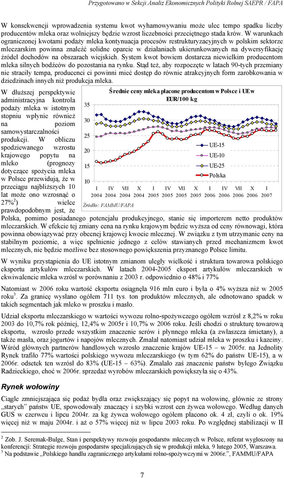 źródeł dochodów na obszarach wiejskich. System kwot bowiem dostarcza niewielkim producentom mleka silnych bodźców do pozostania na rynku.