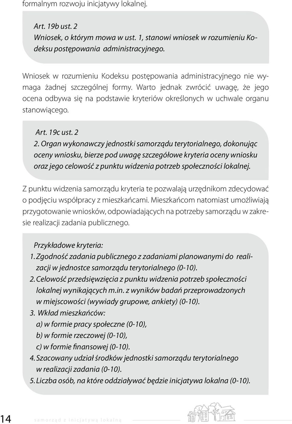 Warto jednak zwrócić uwagę, że jego ocena odbywa się na podstawie kryteriów określonych w uchwale organu stanowiącego. Art. 19c ust. 2 2.