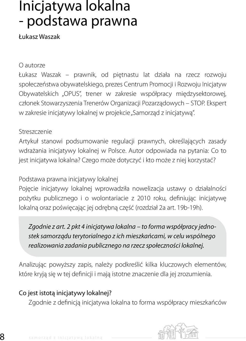 Ekspert w zakresie inicjatywy lokalnej w projekcie Samorząd z inicjatywą. Streszczenie Artykuł stanowi podsumowanie regulacji prawnych, określających zasady wdrażania inicjatywy lokalnej w Polsce.