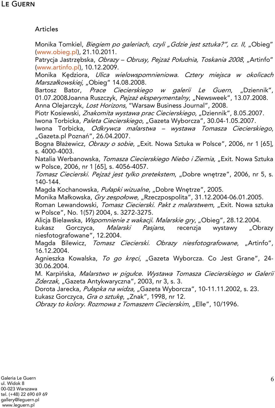 07.2008Joanna Ruszczyk, Pejzaż eksperymentalny, Newsweek, 13.07.2008. Anna Olejarczyk, Lost Horizons, Warsaw Business Journal, 2008. Piotr Kosiewski, Znakomita wystawa prac Ciecierskiego, Dziennik, 8.