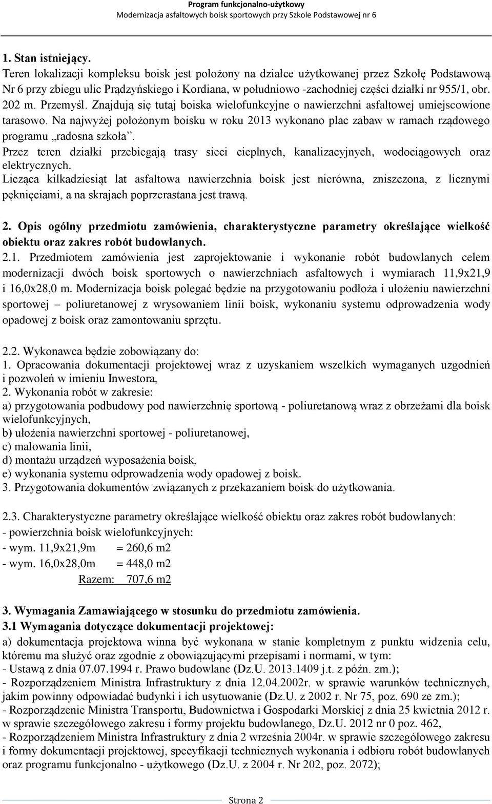 202 m. Przemyśl. Znajdują się tutaj boiska wielofunkcyjne o nawierzchni asfaltowej umiejscowione tarasowo.