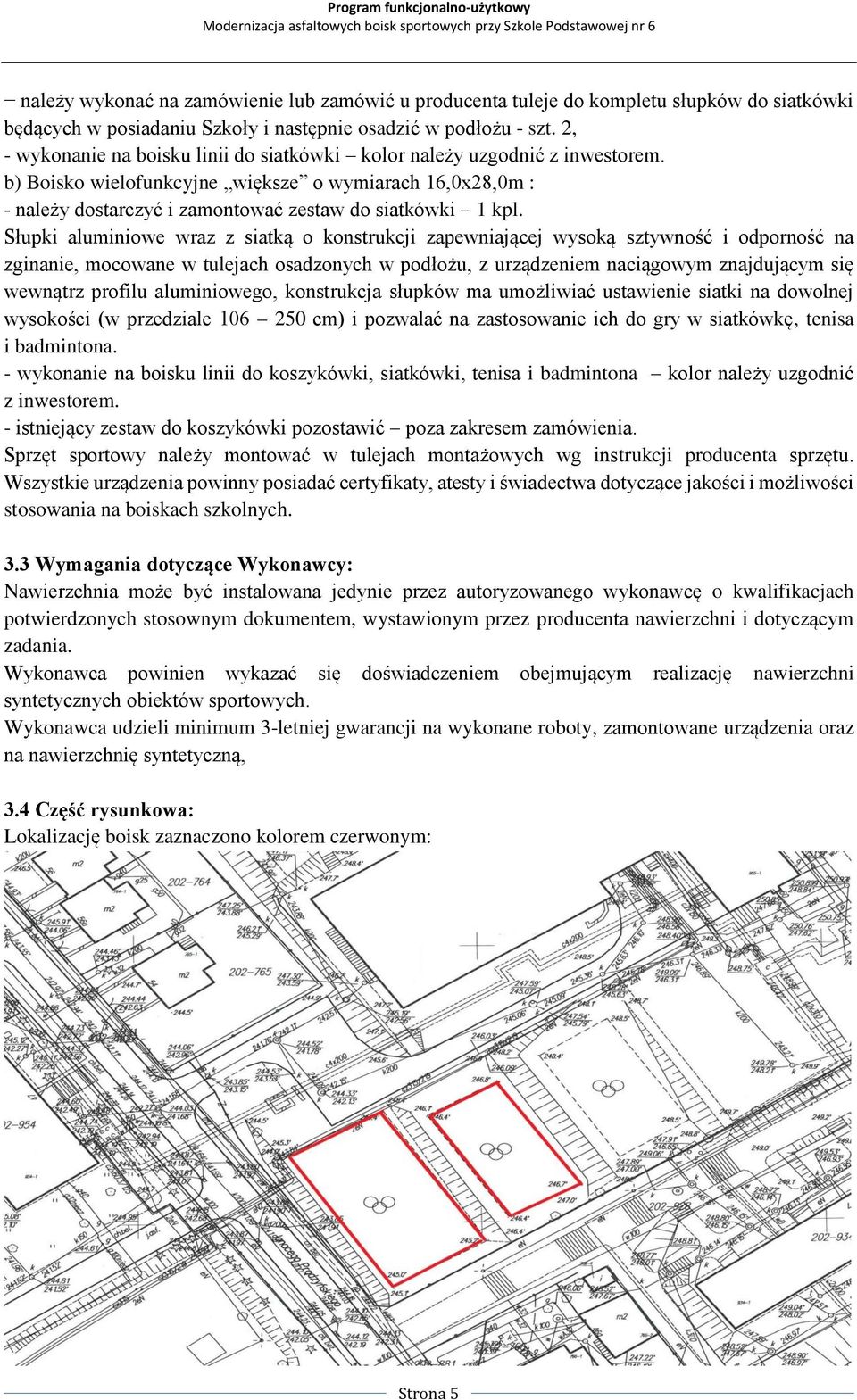 Słupki aluminiowe wraz z siatką o konstrukcji zapewniającej wysoką sztywność i odporność na zginanie, mocowane w tulejach osadzonych w podłożu, z urządzeniem naciągowym znajdującym się wewnątrz