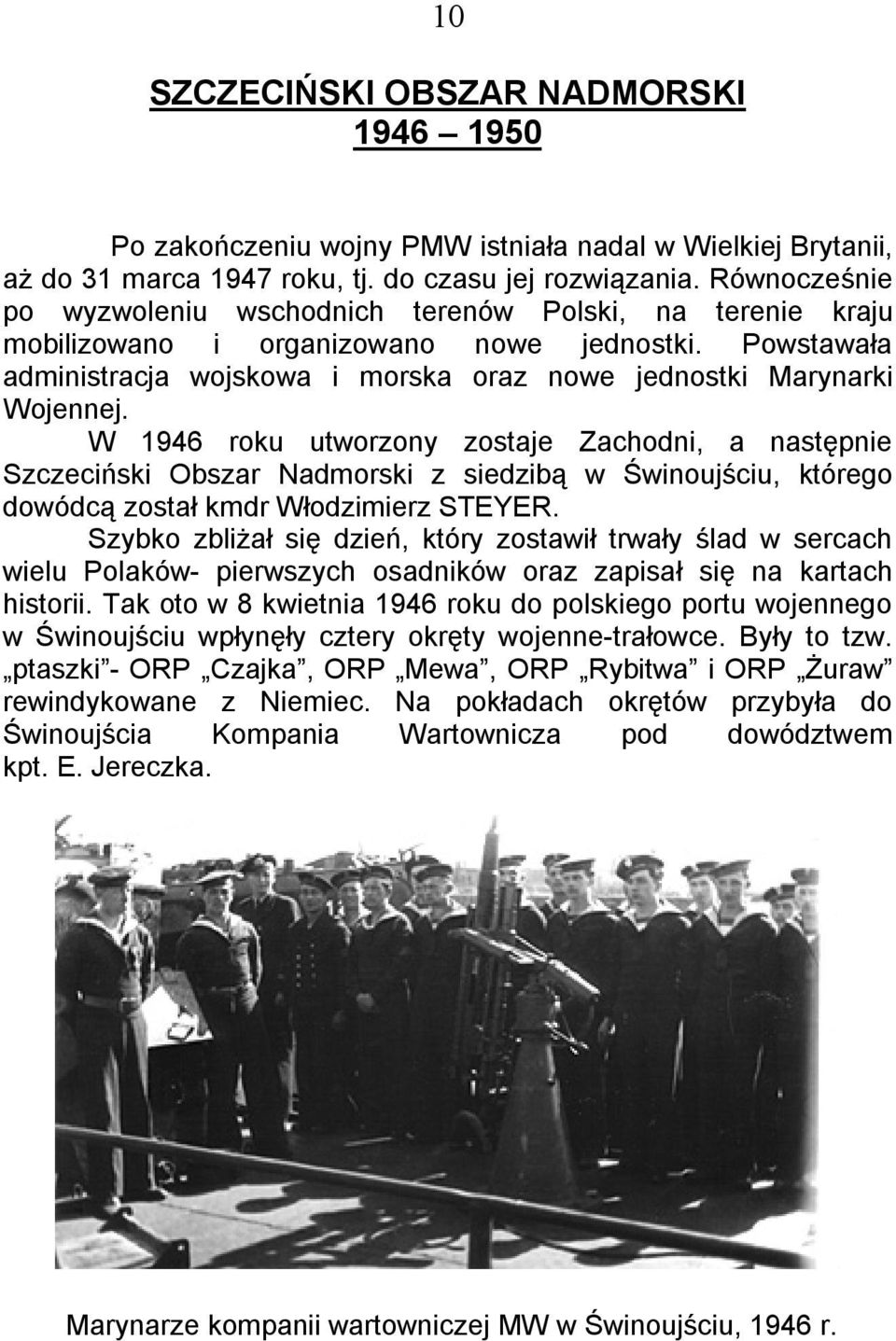 W 1946 roku utworzony zostaje Zachodni, a następnie Szczeciński Obszar Nadmorski z siedzibą w Świnoujściu, którego dowódcą został kmdr Włodzimierz STEYER.