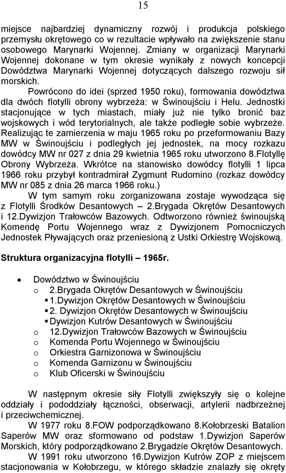 Powrócono do idei (sprzed 1950 roku), formowania dowództwa dla dwóch flotylli obrony wybrzeża: w Świnoujściu i Helu.