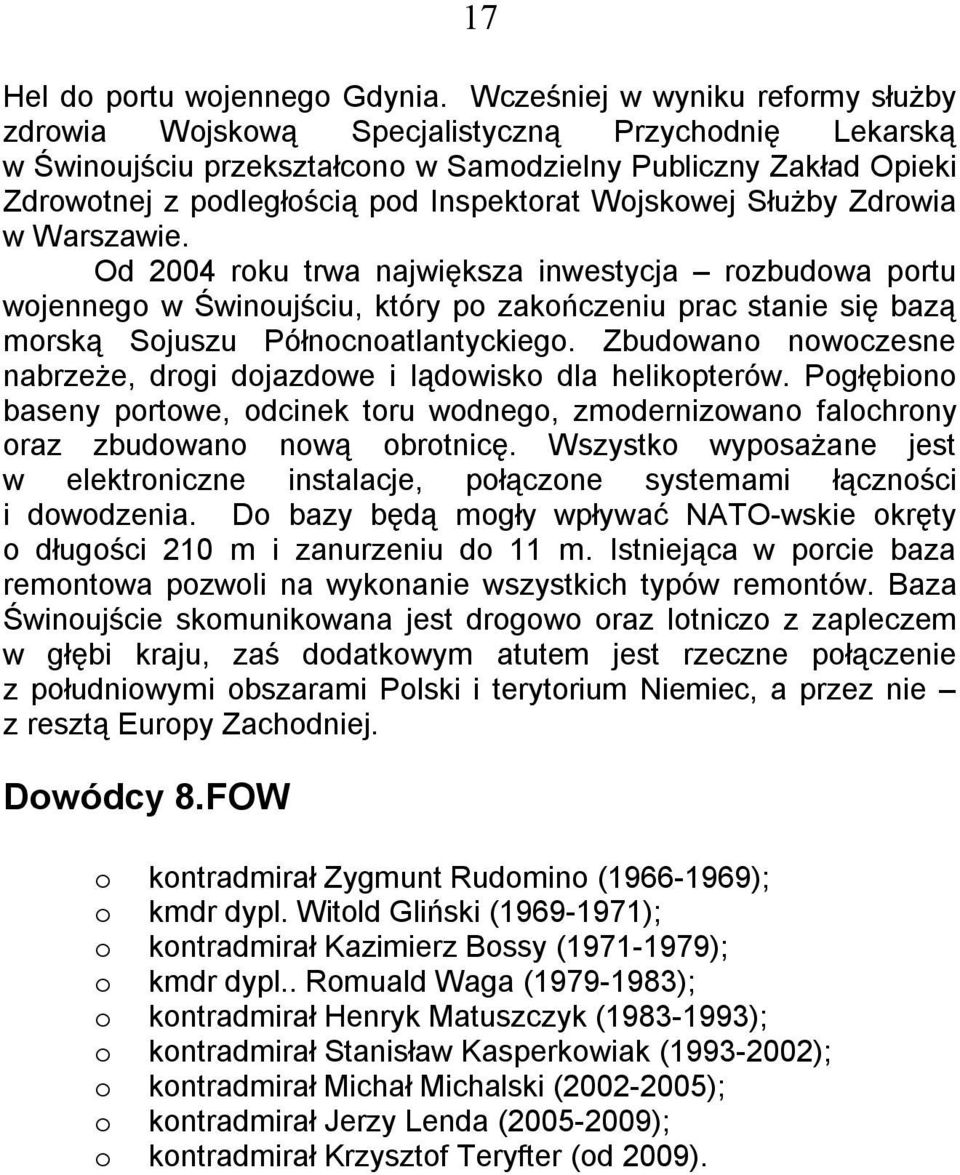 Wojskowej Służby Zdrowia w Warszawie. Od 2004 roku trwa największa inwestycja rozbudowa portu wojennego w Świnoujściu, który po zakończeniu prac stanie się bazą morską Sojuszu Północnoatlantyckiego.