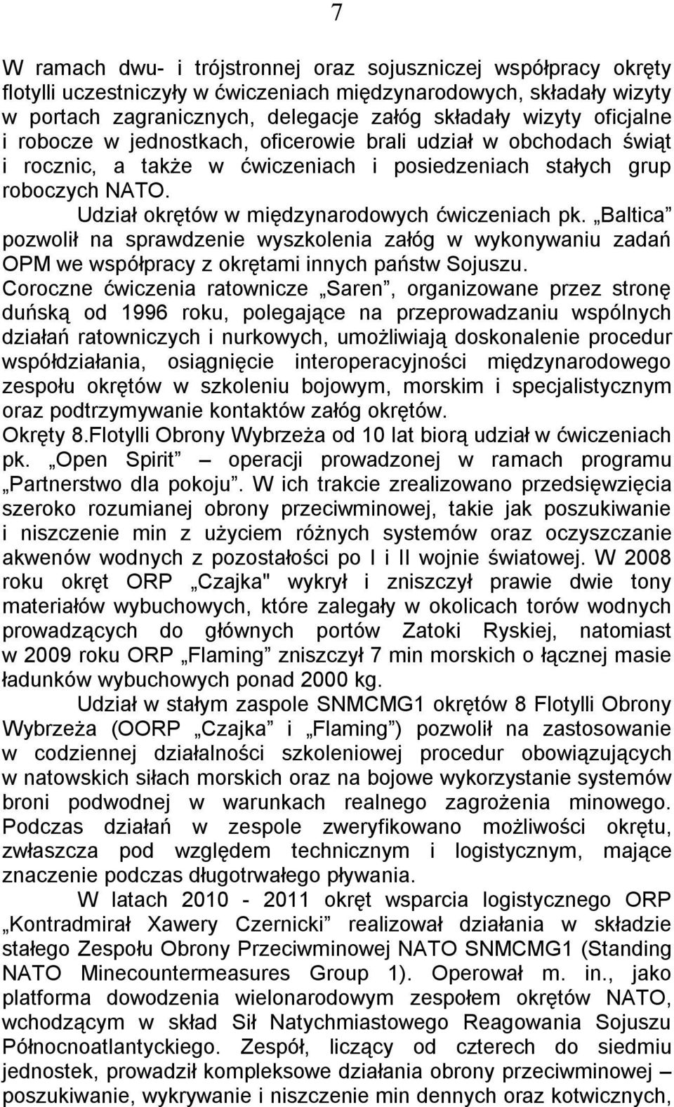 Udział okrętów w międzynarodowych ćwiczeniach pk. Baltica pozwolił na sprawdzenie wyszkolenia załóg w wykonywaniu zadań OPM we współpracy z okrętami innych państw Sojuszu.