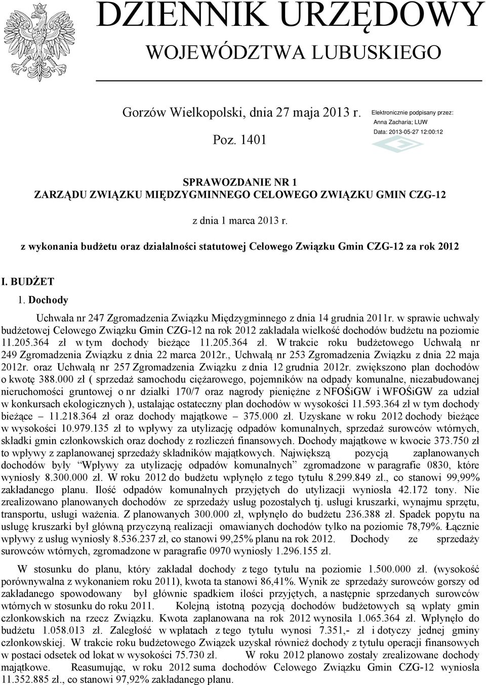 budżetowej Celowego Związku Gmin CZG-12 na rok 2012 zakładała wielkość dochodów budżetu na poziomie 11205364 zł w tym dochody bieżące 11205364 zł W trakcie roku budżetowego Uchwałą nr 249