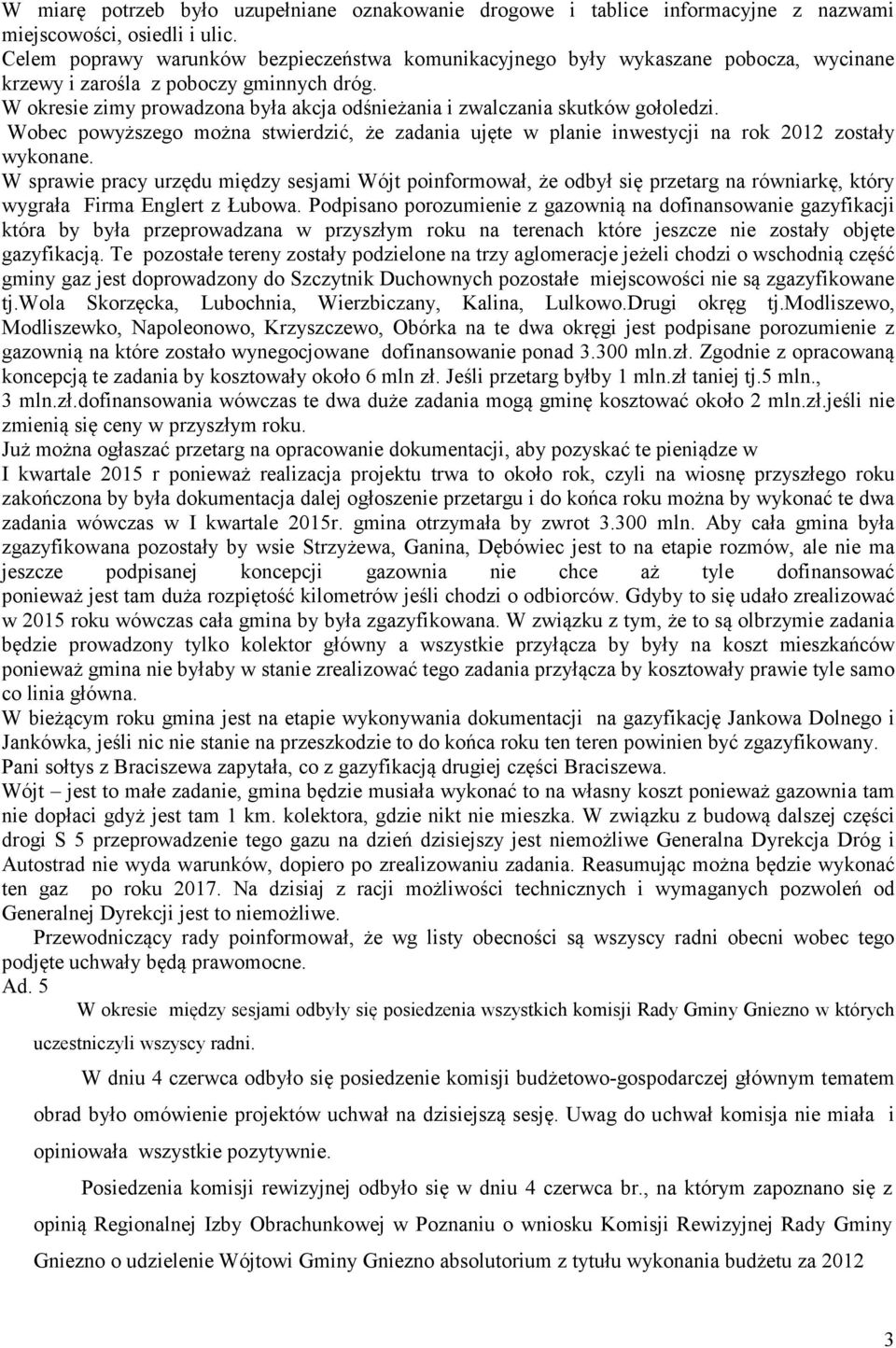 W okresie zimy prowadzona była akcja odśnieżania i zwalczania skutków gołoledzi. Wobec powyższego można stwierdzić, że zadania ujęte w planie inwestycji na rok 2012 zostały wykonane.