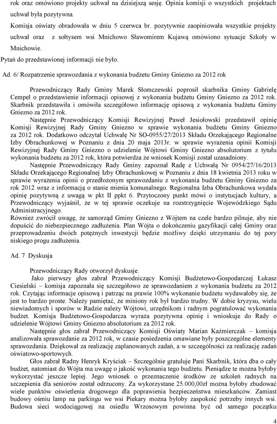 6/ Rozpatrzenie sprawozdania z wykonania budżetu Gminy Gniezno za 2012 rok Przewodniczący Rady Gminy Marek Słomczewski poprosił skarbnika Gminy Gabrielę Cempel o przedstawienie informacji opisowej z