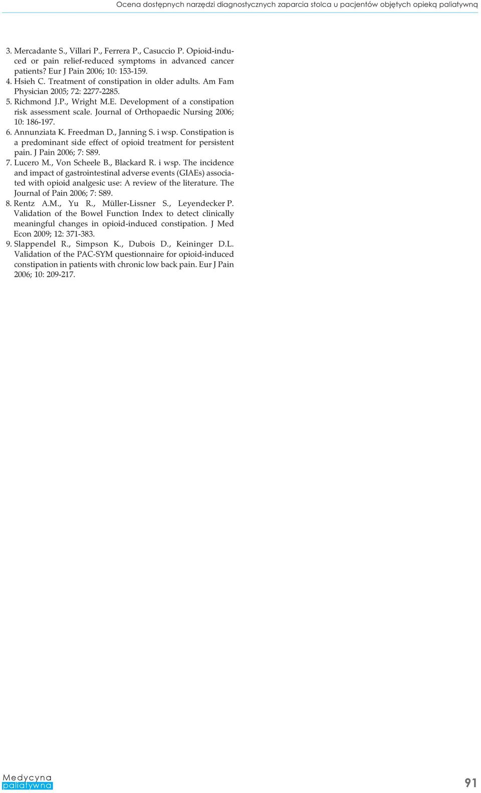 5. Richmond J.P., Wright M.E. Development of a constipation risk assessment scale. Journal of Orthopaedic Nursing 2006; 10: 186-197. 6. Annunziata K. Freedman D., Janning S. i wsp.