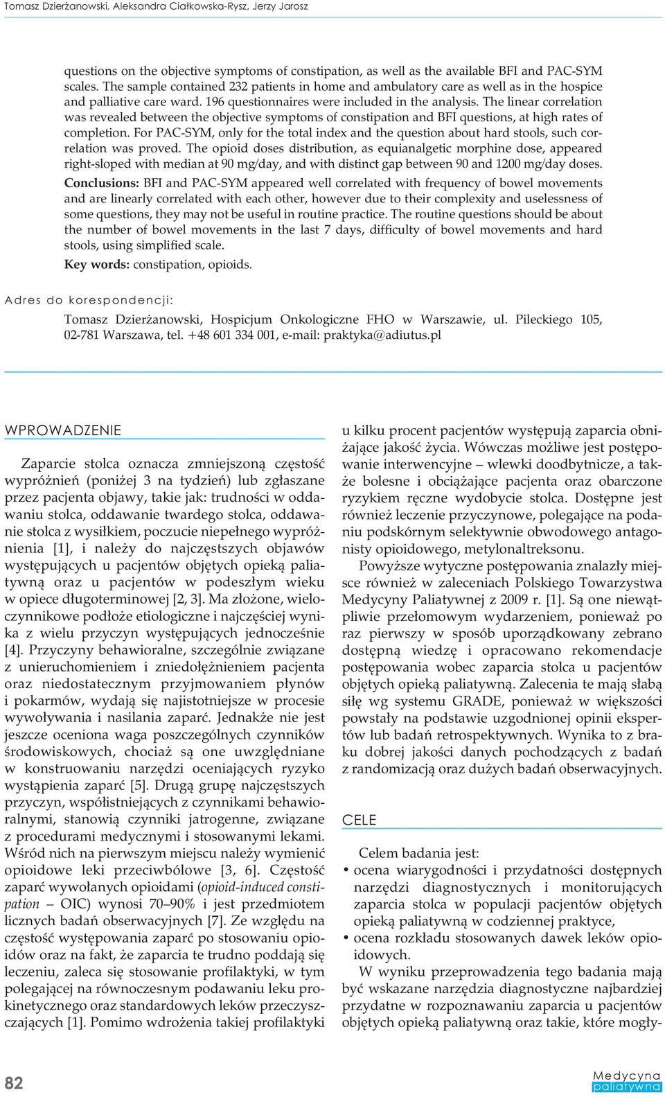 W wyniku przeprowadzenia tego badania mają być wskazane narzędzia diagnostyczne najbardziej przydatne w rozpoznawaniu zaparcia u pacjentów objętych opieką paliatywną oraz takie, które mogłyquestions