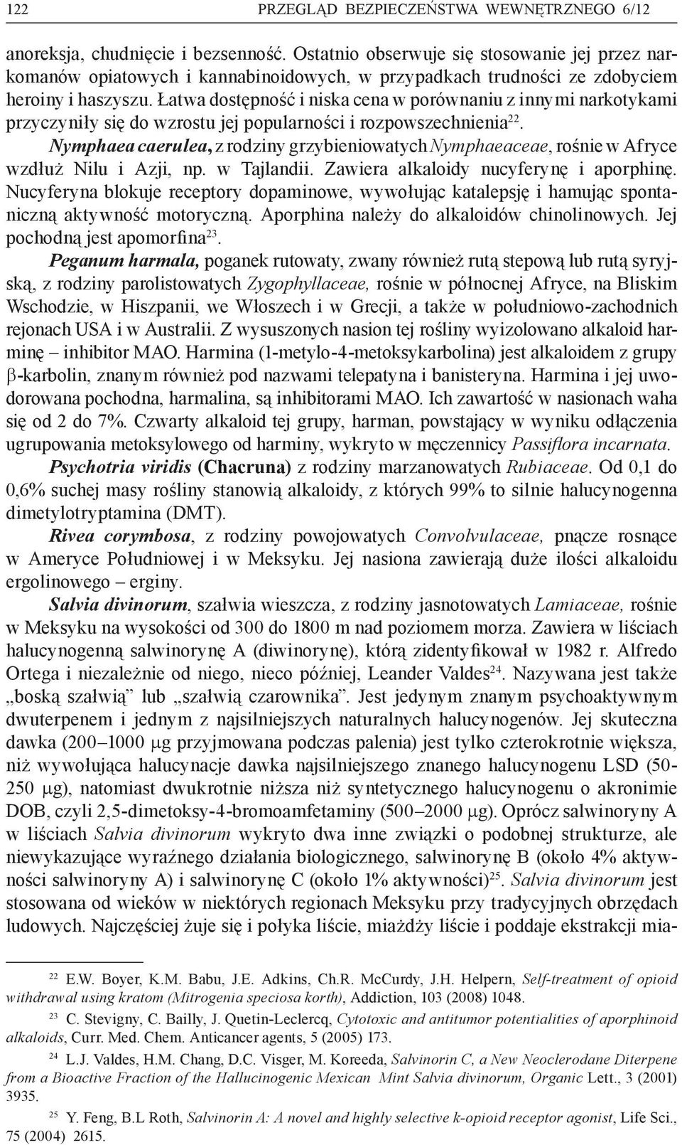 Łatwa dostępność i niska cena w porównaniu z innymi narkotykami przyczyniły się do wzrostu jej popularności i rozpowszechnienia 22.