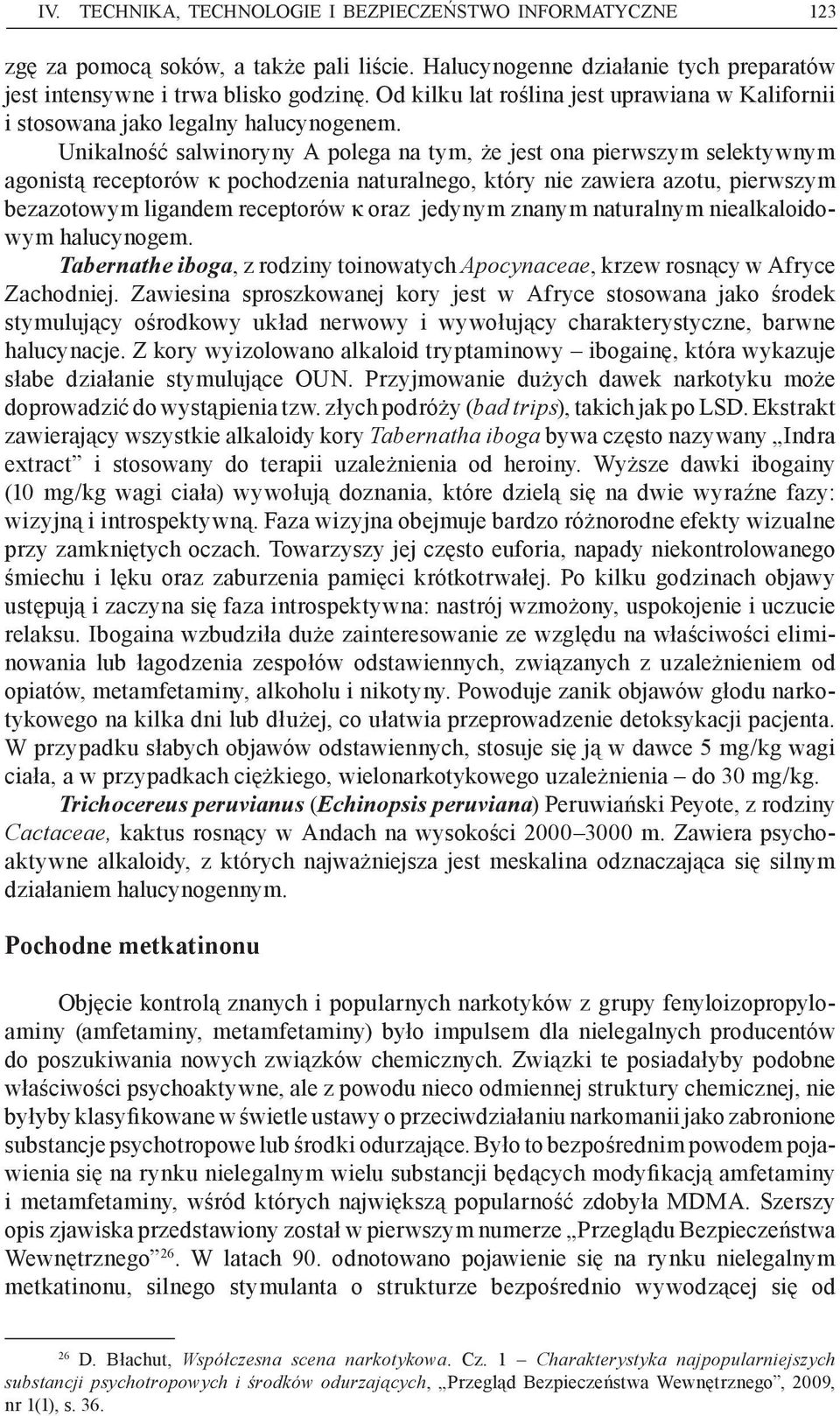 Unikalność salwinoryny A polega na tym, że jest ona pierwszym selektywnym agonistą receptorów κ pochodzenia naturalnego, który nie zawiera azotu, pierwszym bezazotowym ligandem receptorów κ oraz