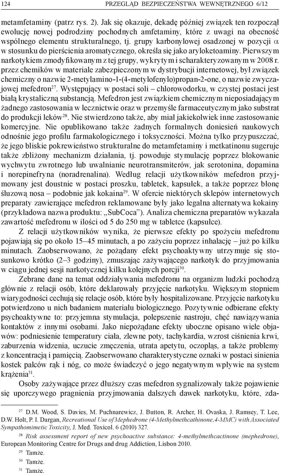 grupy karbonylowej osadzonej w pozycji w stosunku do pierścienia aromatycznego, określa się jako aryloketoaminy.