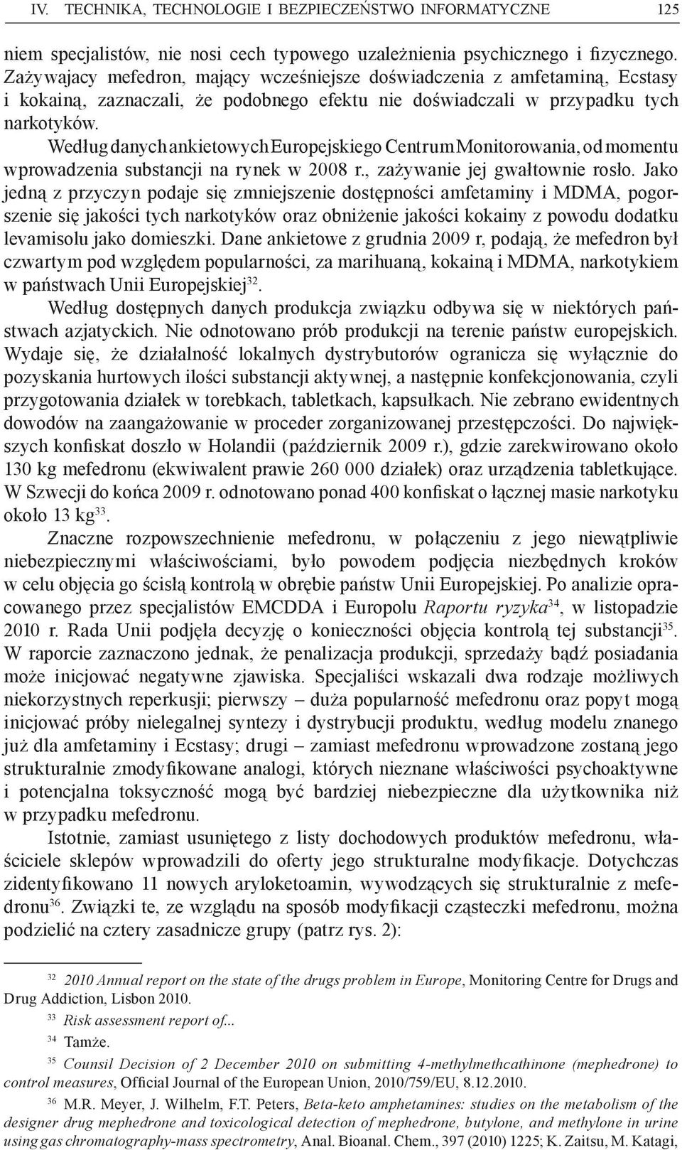 Według danych ankietowych Europejskiego Centrum Monitorowania, od momentu wprowadzenia substancji na rynek w 2008 r., zażywanie jej gwałtownie rosło.