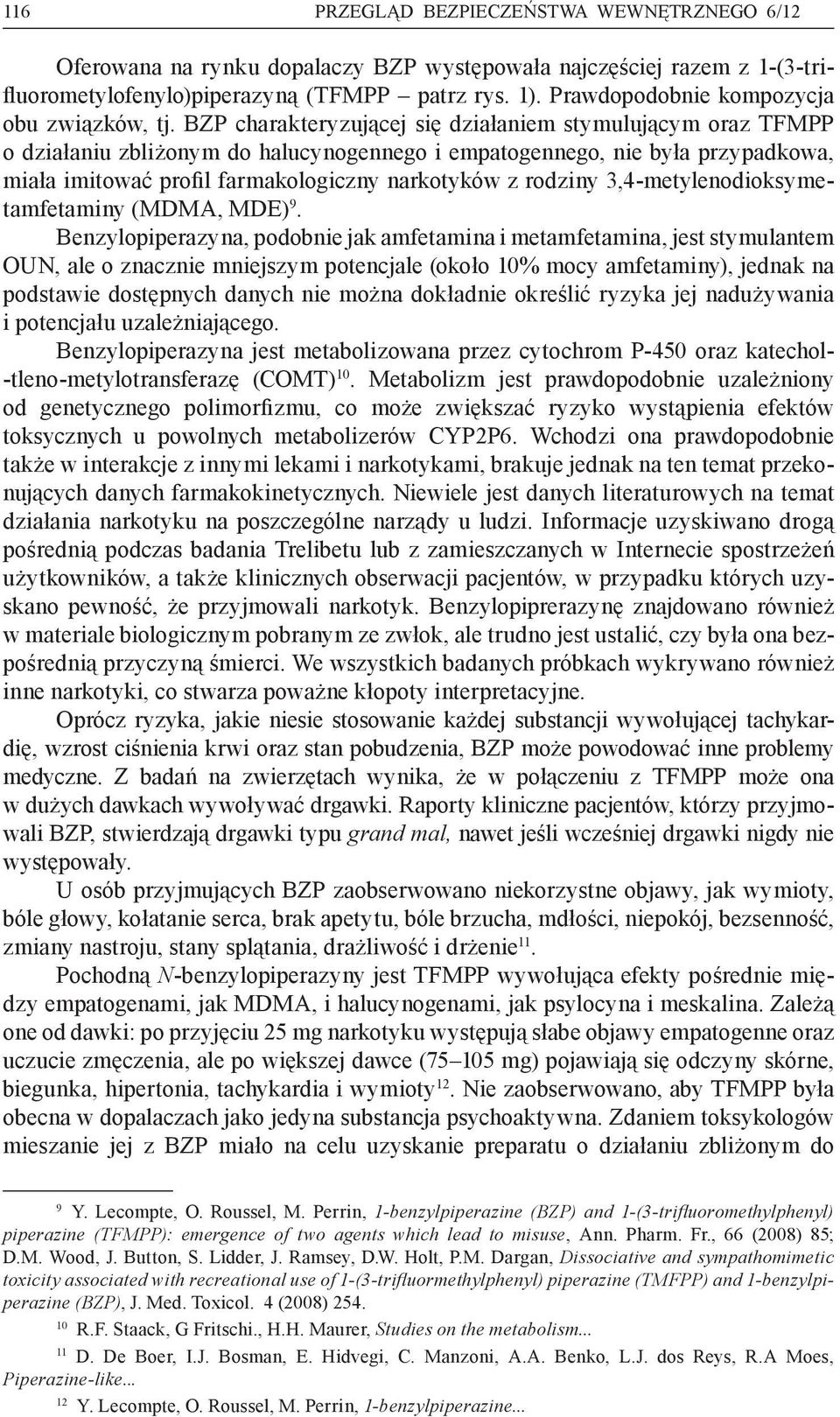 BZP charakteryzującej się działaniem stymulującym oraz TFMPP o działaniu zbliżonym do halucynogennego i empatogennego, nie była przypadkowa, miała imitować profil farmakologiczny narkotyków z rodziny