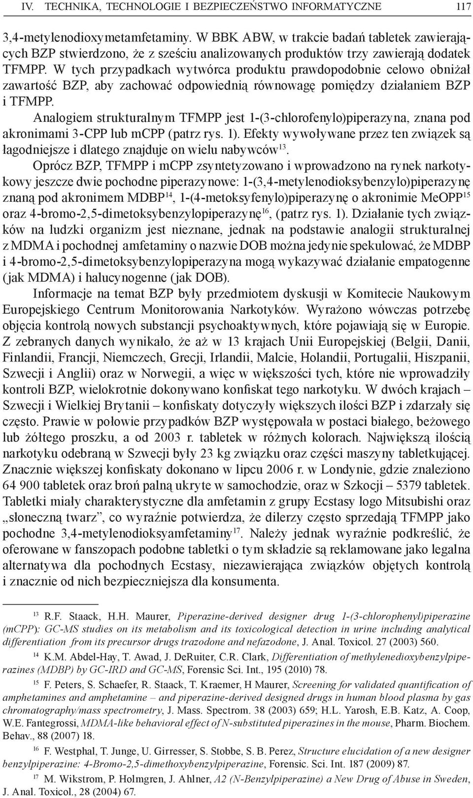 W tych przypadkach wytwórca produktu prawdopodobnie celowo obniżał zawartość BZP, aby zachować odpowiednią równowagę pomiędzy działaniem BZP i TFMPP.