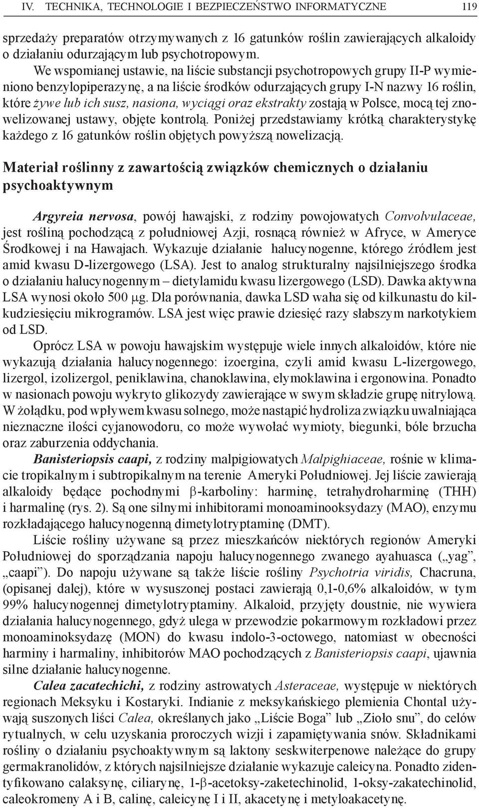 wyciągi oraz ekstrakty zostają w Polsce, mocą tej znowelizowanej ustawy, objęte kontrolą. Poniżej przedstawiamy krótką charakterystykę każdego z 16 gatunków roślin objętych powyższą nowelizacją.