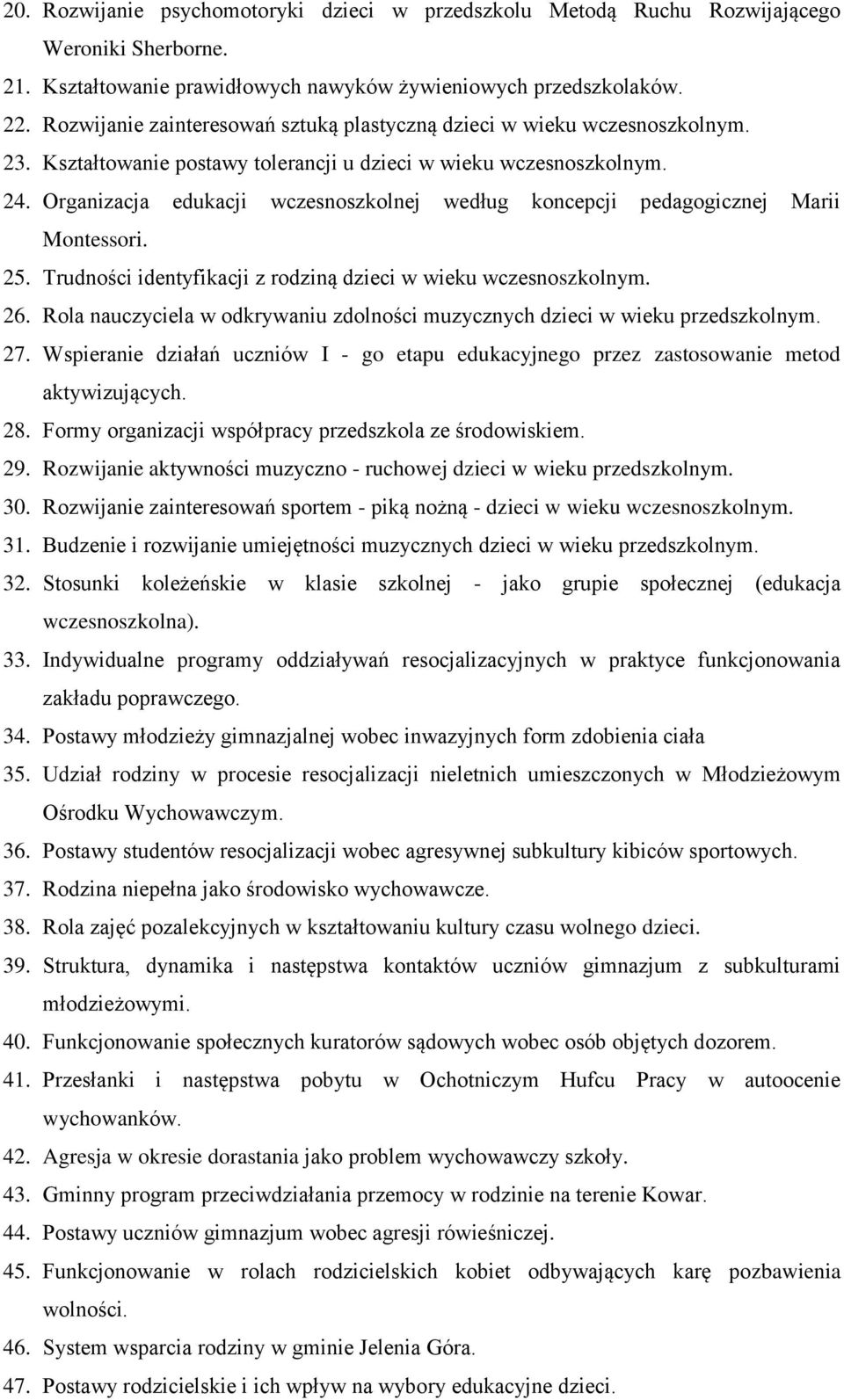 Organizacja edukacji wczesnoszkolnej według koncepcji pedagogicznej Marii Montessori. 25. Trudności identyfikacji z rodziną dzieci w wieku wczesnoszkolnym. 26.