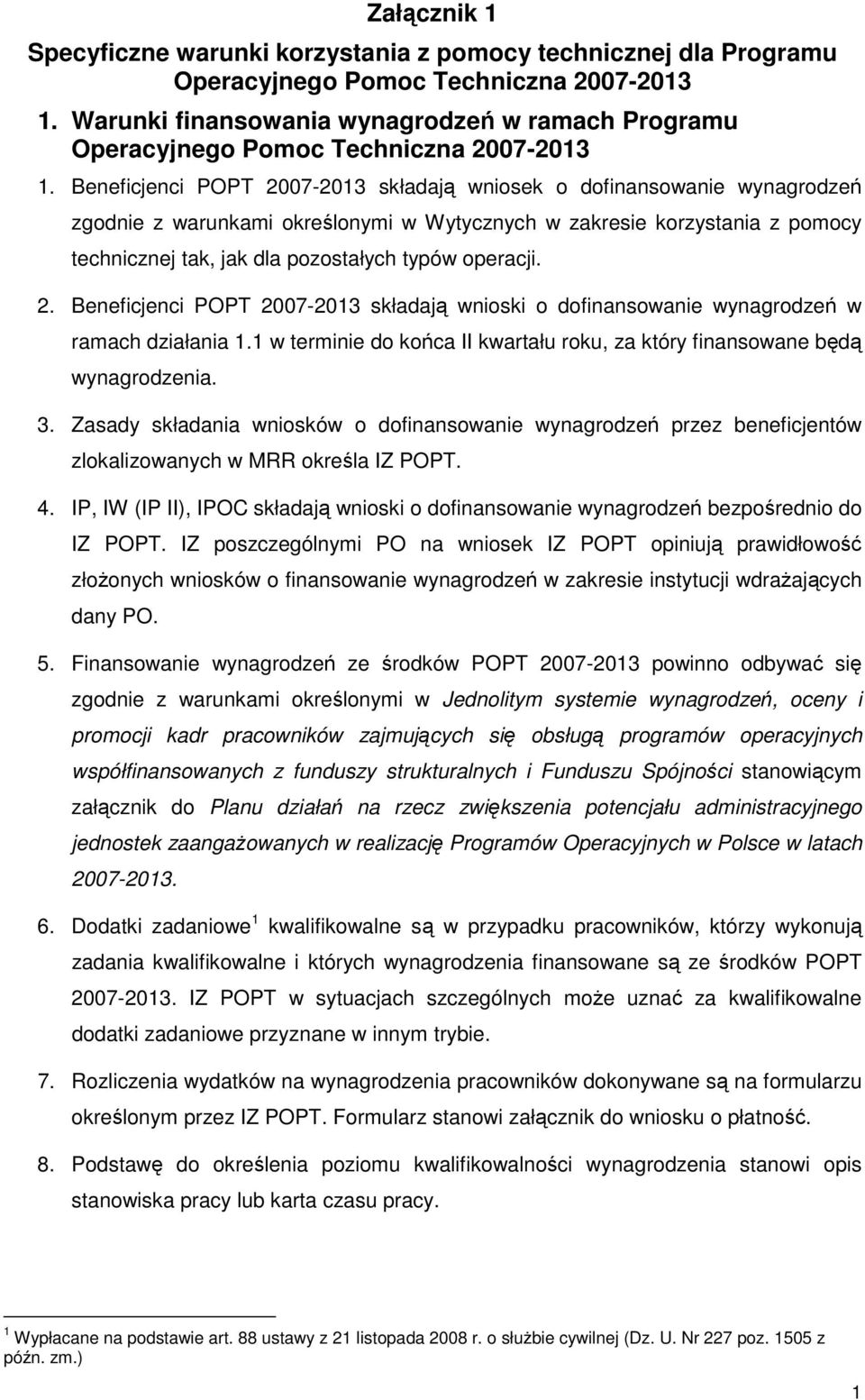 eneficjenci POPT 2007-2013 składają wniosek o dofinansowanie wynagrodzeń zgodnie z warunkami określonymi w Wytycznych w zakresie korzystania z pomocy technicznej tak, jak dla pozostałych typów