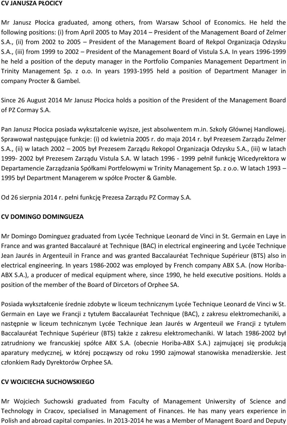 A., (iii) from 1999 to 2002 President of the Management Board of Vistula S.A. In years 1996-1999 he held a position of the deputy manager in the Portfolio Companies Management Department in Trinity Management Sp.