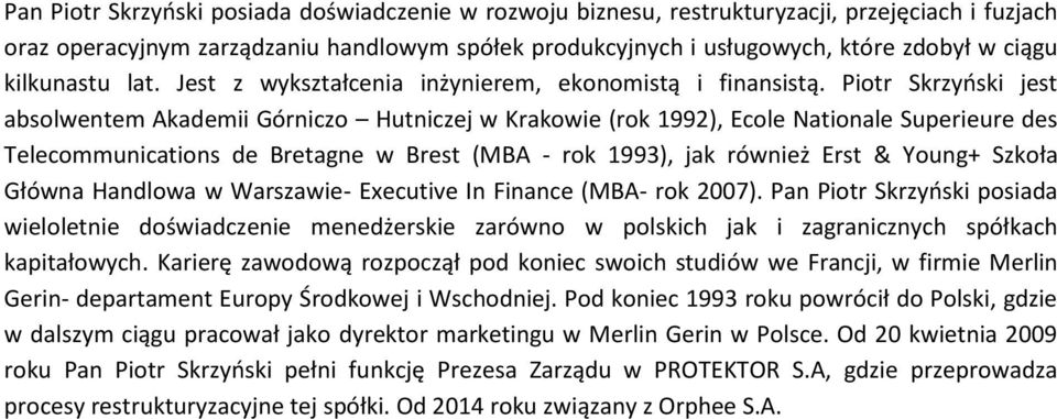 Piotr Skrzyński jest absolwentem Akademii Górniczo Hutniczej w Krakowie (rok 1992), Ecole Nationale Superieure des Telecommunications de Bretagne w Brest (MBA - rok 1993), jak również Erst & Young+