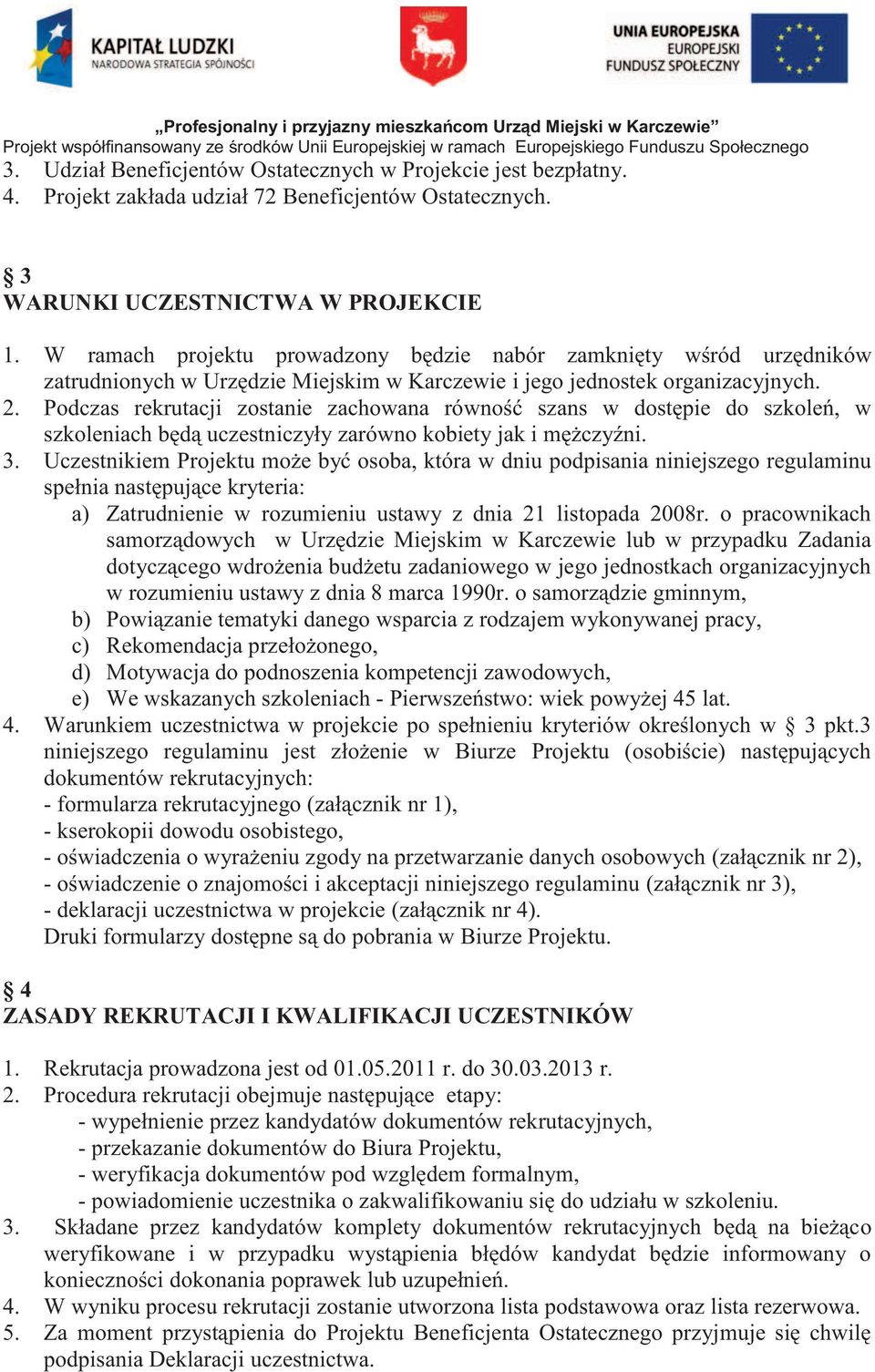 W ramach projektu prowadzony będzie nabór zamknięty wśród urzędników zatrudnionych w Urzędzie Miejskim w Karczewie i jego jednostek organizacyjnych. 2.