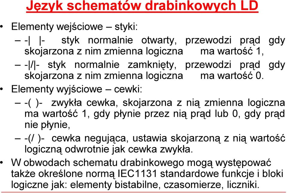 Elementy wyjściowe cewki: -( )- zwykła cewka, skojarzona znią zmienna logiczna ma wartość 1, gdy płynie przez nią prąd lub 0, gdy prąd nie płynie, -(/ )- cewka