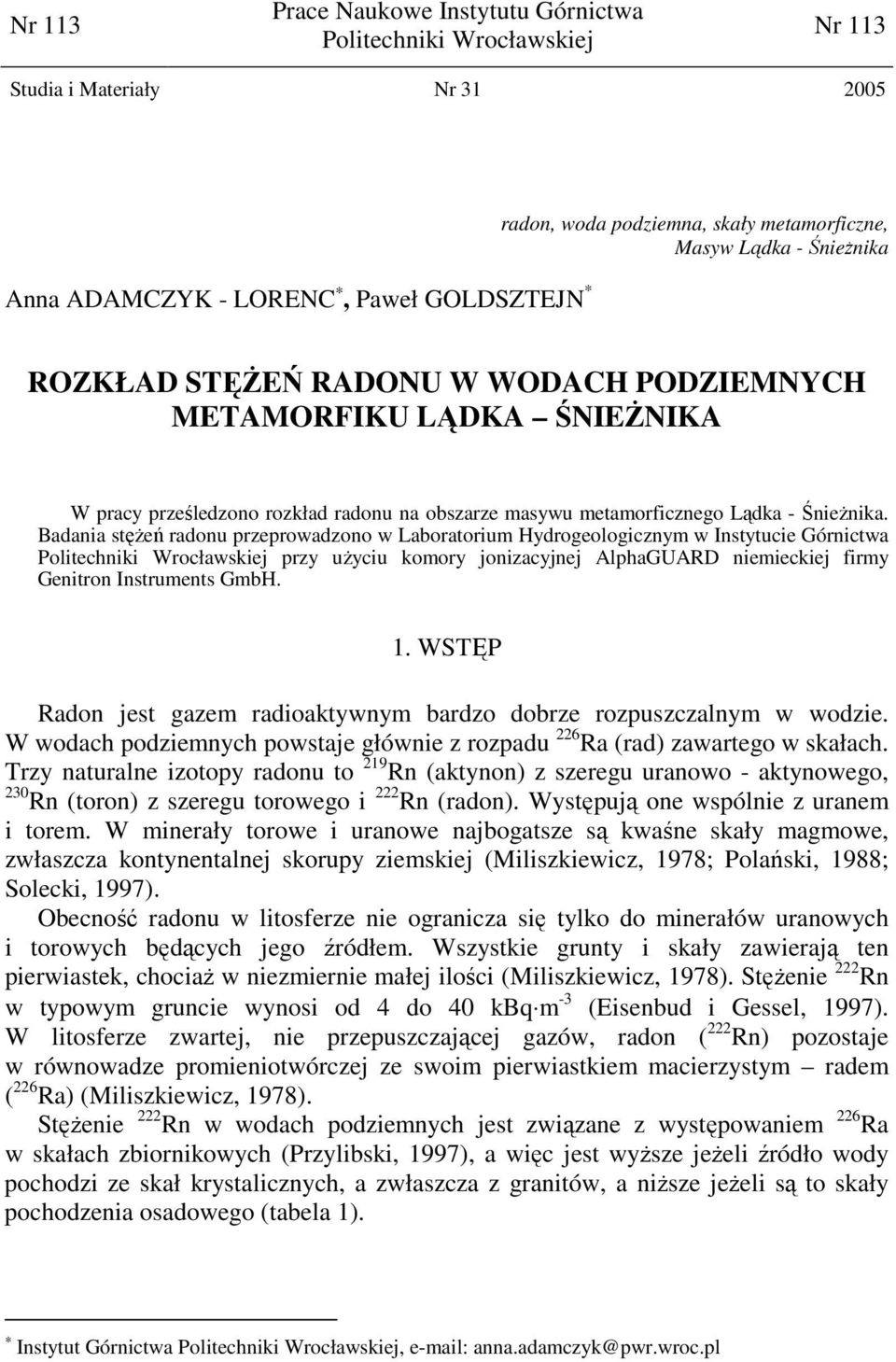 Badania stęŝeń radonu przeprowadzono w Laboratorium Hydrogeologicznym w Instytucie Górnictwa Politechniki Wrocławskiej przy uŝyciu komory jonizacyjnej AlphaGUARD niemieckiej firmy Genitron