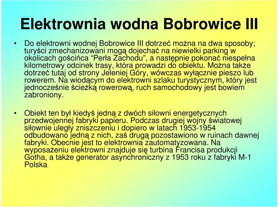 Na wiodącym do elektrowni szlaku turystycznym, który jest jednocześnie ścieżką rowerową, ruch samochodowy jest bowiem zabroniony.