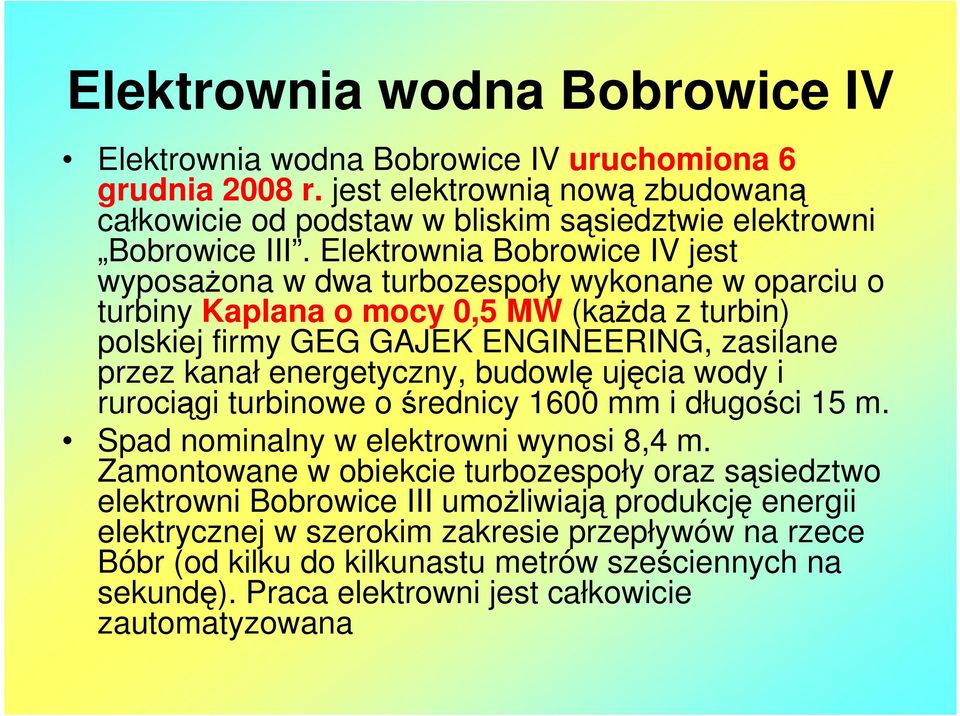 energetyczny, budowlę ujęcia wody i rurociągi turbinowe o średnicy 1600 mm i długości 15 m. Spad nominalny w elektrowni wynosi 8,4 m.