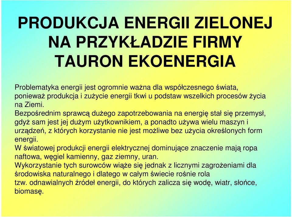 Bezpośrednim sprawcą dużego zapotrzebowania na energię stał się przemysł, gdyż sam jest jej dużym użytkownikiem, a ponadto używa wielu maszyn i urządzeń, z których korzystanie nie jest możliwe bez